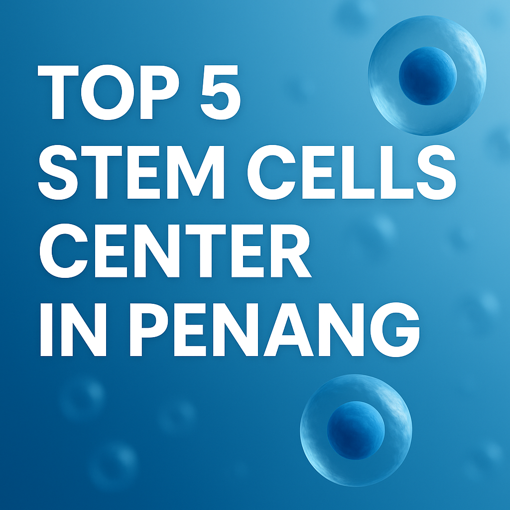 top 5 stem cells center in Penang